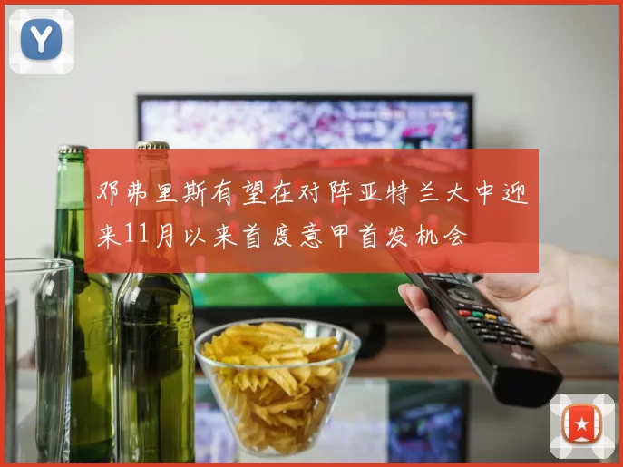 邓弗里斯有望在对阵亚特兰大中迎来11月以来首度意甲首发机会